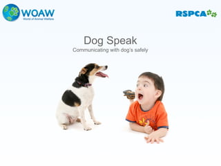 Dog Speak
Communicating with dog’s safely
 