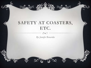 SAFETY AT COASTERS,
       ETC.
      By: Jennifer Benavides
 