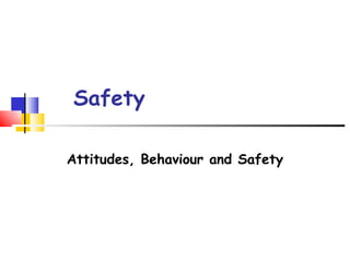 Safety

Attitudes, Behaviour and Safety
 