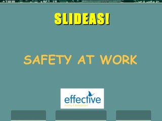 SAFETY AT WORK SLIDEAS! 