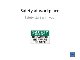 Safety at workplace
Safety start with you
 