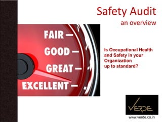 Safety Audit
an overview
www.verde.co.in
Is Occupational Health
and Safety in your
Organization
up to standard?
 