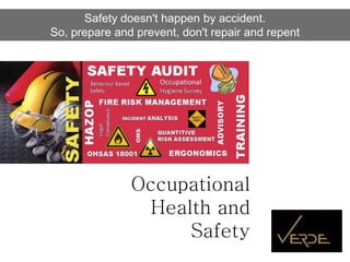 Occupational
Health and
Safety
Safety doesn't happen by accident.
So, prepare and prevent, don't repair and repent
 