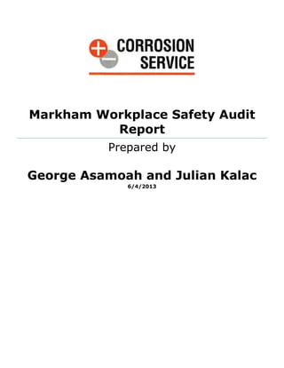 Markham Workplace Safety Audit
Report
Prepared by
George Asamoah and Julian Kalac
6/4/2013
 