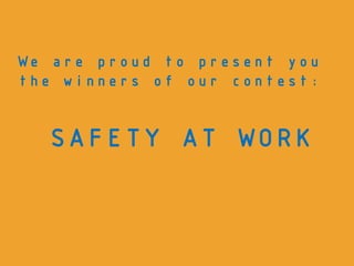 We are proud to present you
the winners of our contest:


  SAFETY AT WORK
 