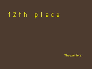 12th place




             The painters
 