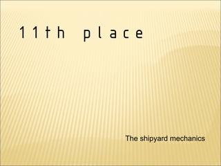 11th place




        The shipyard mechanics
 
