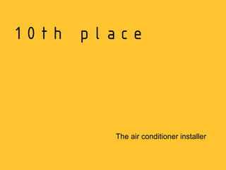 10th place




       The air conditioner installer
 