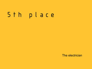 5th place




            The electrician
 