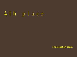 4th place




            The erection team
 