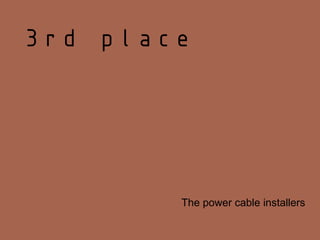 3rd place




        The power cable installers
 