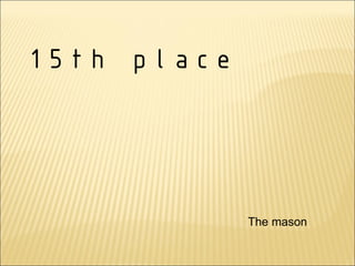 15th place




             The mason
 