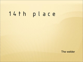 14th place




             The welder
 
