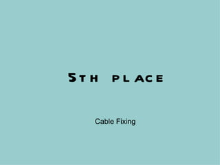 5th place Cable Fixing 