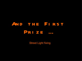 And the First Prize … Street Light fixing 