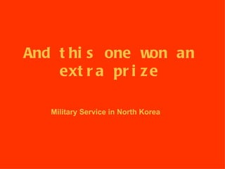 And this one won an extra prize Military Service in North Korea 