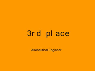 3r d pl ace
Aironautical Engineer
 