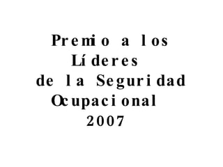 Premio a los Líderes  de la Seguridad Ocupacional  2007  