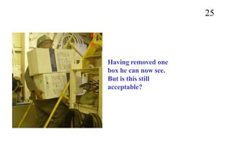 25
Having removed one
box he can now see.
But is this still
acceptable?
 