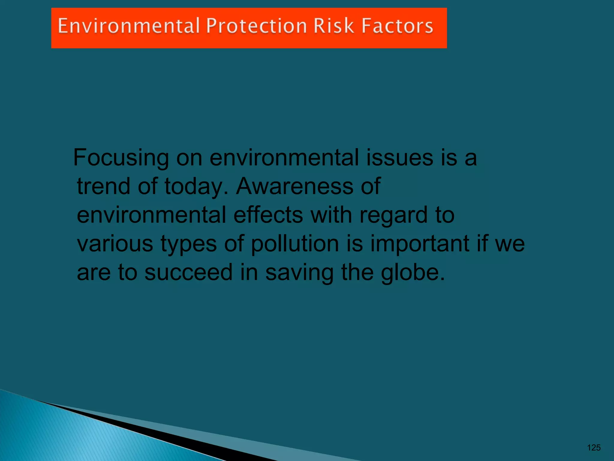 Focusing on environmental issues is a
trend of today. Awareness of
environmental effects with regard to
various types of pollution is important if we
are to succeed in saving the globe.
125
 