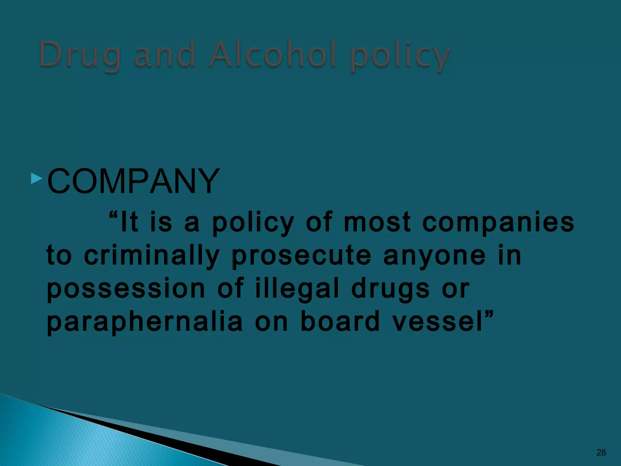COMPANY
“It is a policy of most companies
to criminally prosecute anyone in
possession of illegal drugs or
paraphernalia on board vessel”
28
 