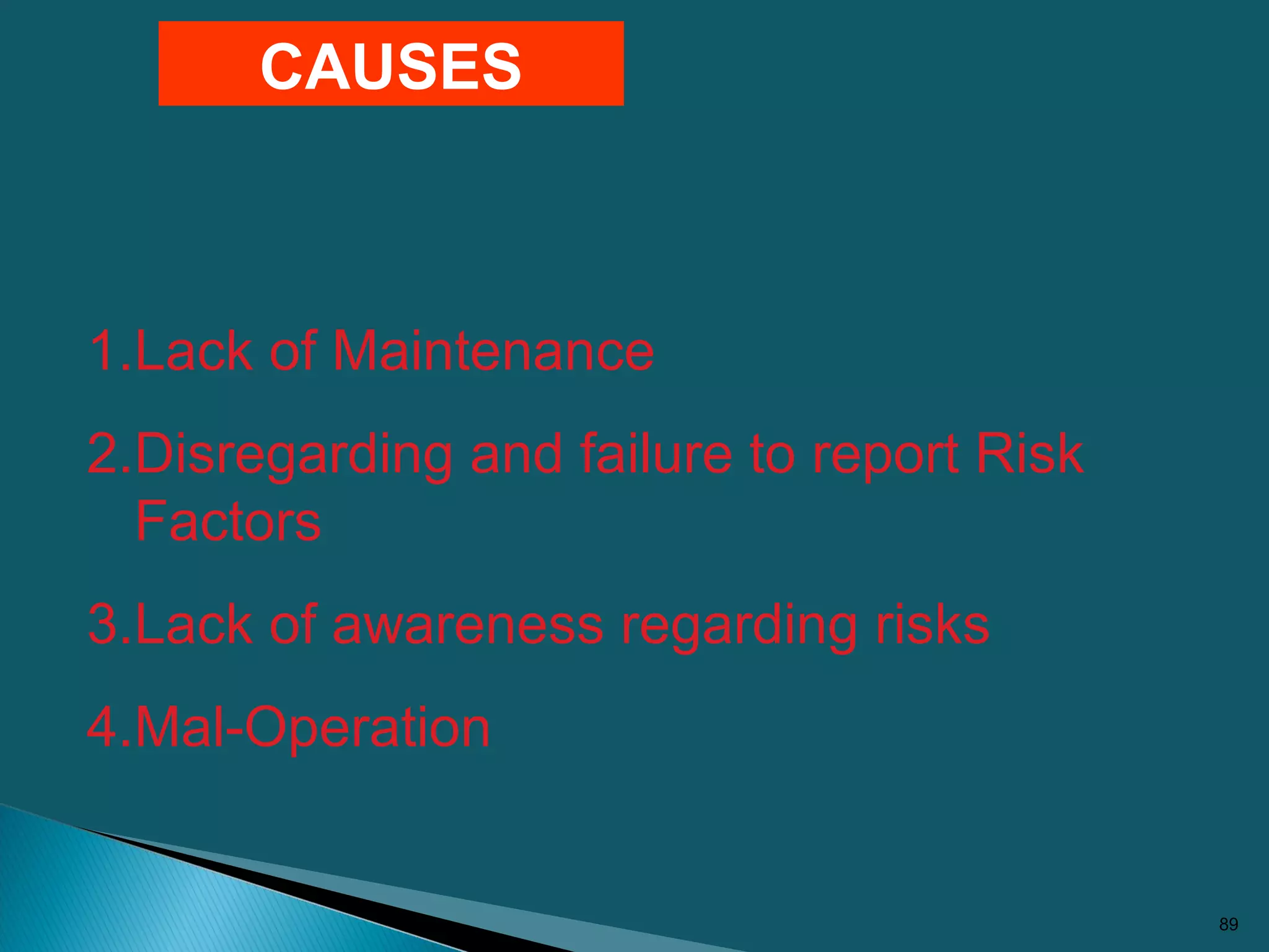 89
1.Lack of Maintenance
2.Disregarding and failure to report Risk
Factors
3.Lack of awareness regarding risks
4.Mal-Operation
CAUSES
 