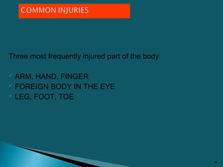 Three most frequently injured part of the body
 ARM, HAND, FINGER
 FOREIGN BODY IN THE EYE
 LEG, FOOT, TOE
41
 