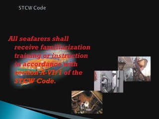 5
All seafarers shall
receive familiarization
training or instruction
in accordance with
section A-VI/1 of the
STCW Code.
 