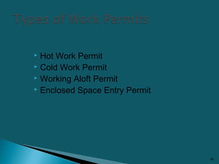  Hot Work Permit
 Cold Work Permit
 Working Aloft Permit
 Enclosed Space Entry Permit
68
 