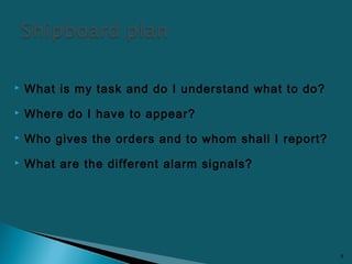 What is my task and do I understand what to do?
 Where do I have to appear?
 Who gives the orders and to whom shall I ...