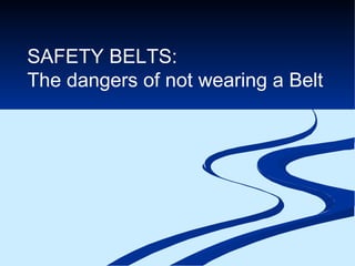 SAFETY BELTS:  The dangers of not wearing a Belt 