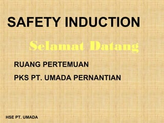 HSE PT. UMADA
SAFETY INDUCTION
RUANG PERTEMUAN
PKS PT. UMADA PERNANTIAN
Selamat Datang
 