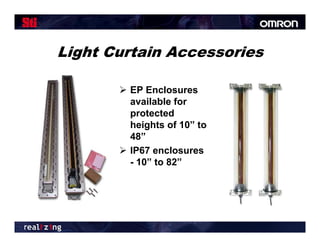 Light Curtain Accessories

        EP Enclosures
         available for
         protected
         heights of 10” to
         48
         48”
        IP67 enclosures
         - 10” to 82”
 