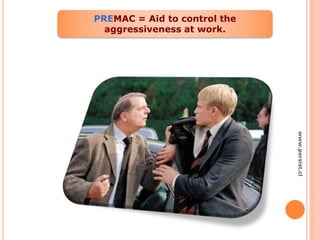 PREMAC = Aid to control the
aggressiveness at work.
www.persist.cl
 