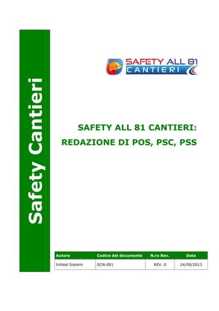 Safety Cantieri 
SAFETY ALL 81 CANTIERI: 
REDAZIONE DI POS, PSC, PSS 
Autore Codice del documento N.ro Rev. Data 
Infotel Sistemi SCN-001 REV. 0 24/09/2013 
 
