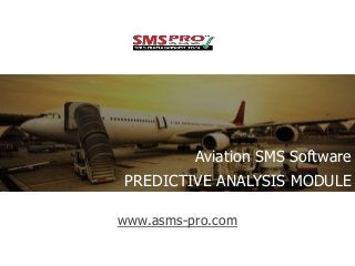 www.asms-pro.com
Aviation SMS Software
PREDICTIVE ANALYSIS MODULE
 