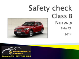 ©Vidar Trane 18.01.2012
BMW X1
2014
Sikkerhetskontroll klasse B på engelsk
 