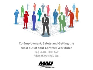 Co-Employment, Safety and Getting the
 Most out of Your Contract Workforce
          Rob Loose, PHR, ASP
         Adam H. Hatcher, Esq.
 