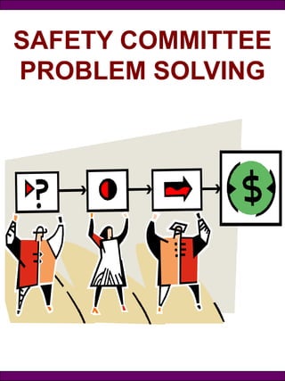 SAFETY COMMITTEE
PROBLEM SOLVING
 
