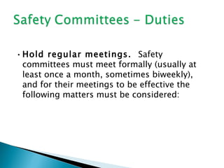 • Hold regular meetings. Safety
  committees must meet formally (usually at
  least once a month, sometimes biweekly),
  and for their meetings to be effective the
  following matters must be considered:
 