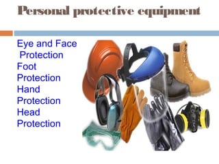Personal protective equipment
Eye and Face
Protection
Foot
Protection
Hand
Protection
Head
Protection
 