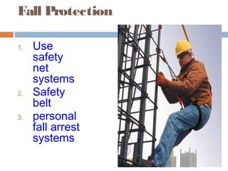 Fall Protection
1. Use
safety
net
systems
2. Safety
belt
3. personal
fall arrest
systems
 
