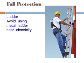 Fall Protection
Ladder
Avoid using
metal ladder
near electricity
 