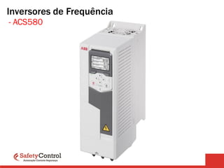 - ACS580
Inversores de Frequência
 