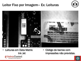 • Leituras em Data Matrix
Ink Jet
• Código de barras com
impressões não previstas.
Leitor Fixo por Imagem– Ex: Leituras
 