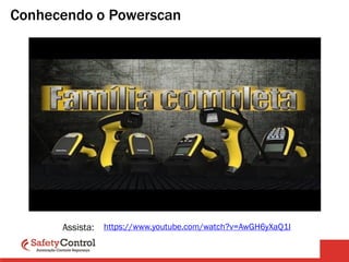 Conhecendo o Powerscan
https://www.youtube.com/watch?v=AwGH6yXaQ1IAssista:
 
