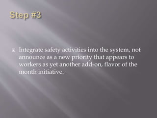  Integrate safety activities into the system, not
announce as a new priority that appears to
workers as yet another add-on, flavor of the
month initiative.
 