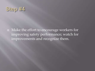  Make the effort to encourage workers for
improving safety performance; watch for
improvements and recognize them.
 