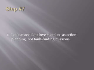  Look at accident investigations as action
planning, not fault-finding missions.
 