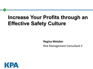 Increase Your Profits through an
Effective Safety Culture
Regina Metzker
Risk Management Consultant II
 